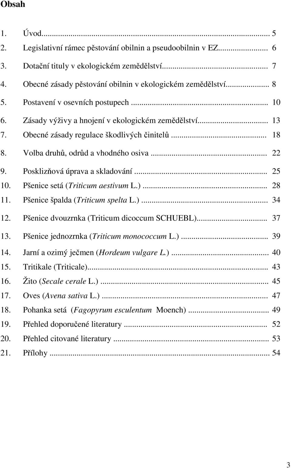 Posklizňová úprava a skladování... 25 10. Pšenice setá (Triticum aestivum L.)... 28 11. Pšenice špalda (Triticum spelta L.)... 34 12. Pšenice dvouzrnka (Triticum dicoccum SCHUEBL)... 37 13.