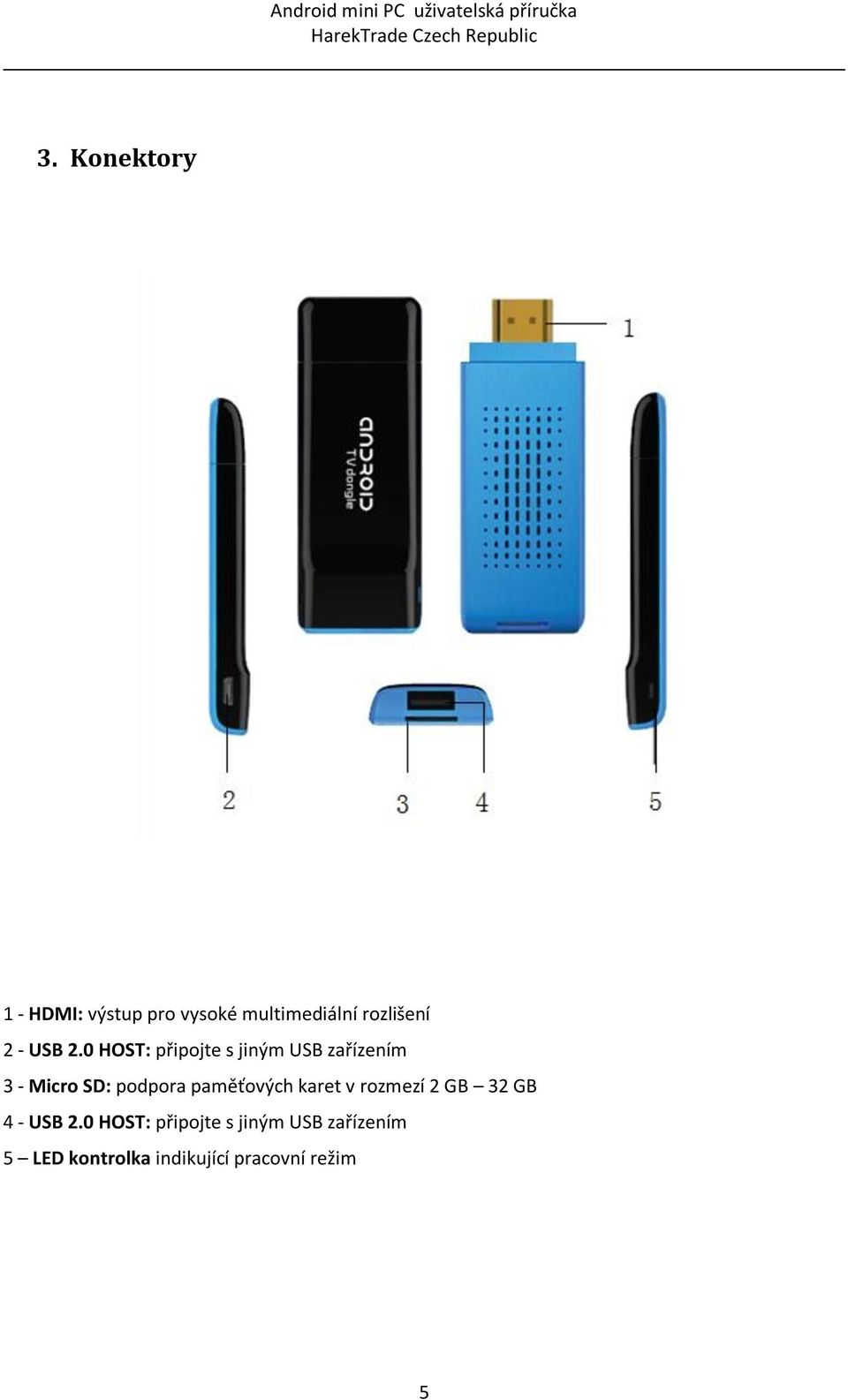 0 HOST: připojte s jiným USB zařízením 3 - Micro SD: podpora