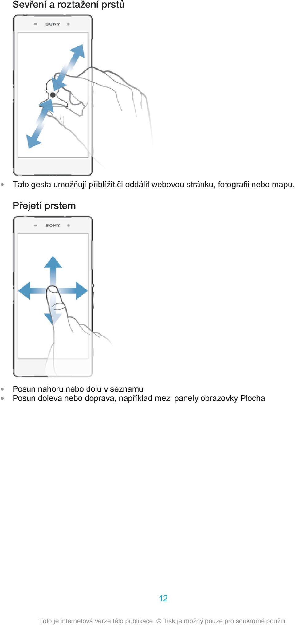 Přejetí prstem Posun nahoru nebo dolů v seznamu Posun