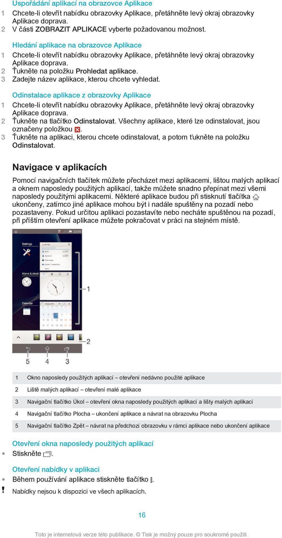 3 Zadejte název aplikace, kterou chcete vyhledat. Odinstalace aplikace z obrazovky Aplikace 1 Chcete-li otevřít nabídku obrazovky Aplikace, přetáhněte levý okraj obrazovky Aplikace doprava.