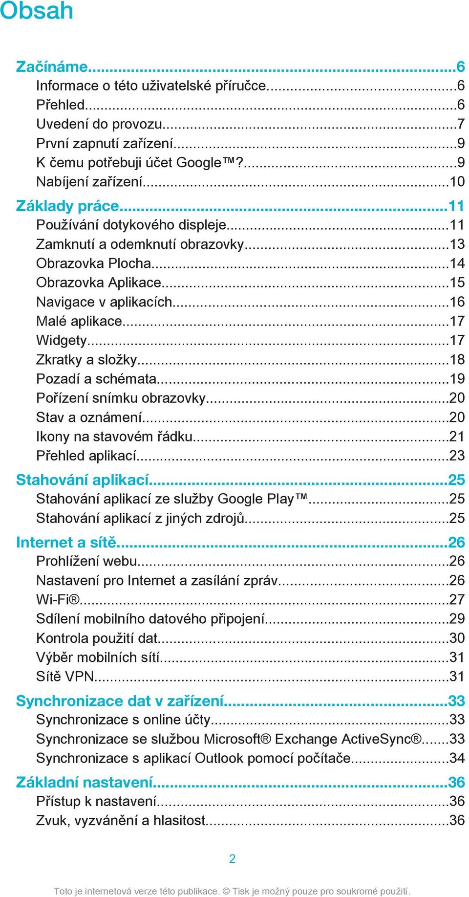 ..18 Pozadí a schémata...19 Pořízení snímku obrazovky...20 Stav a oznámení...20 Ikony na stavovém řádku...21 Přehled aplikací...23 Stahování aplikací...25 Stahování aplikací ze služby Google Play.