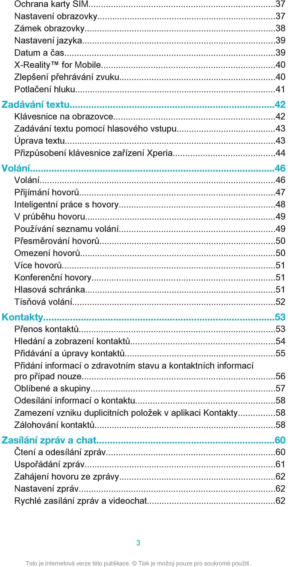 ..47 Inteligentní práce s hovory...48 V průběhu hovoru...49 Používání seznamu volání...49 Přesměrování hovorů...50 Omezení hovorů...50 Více hovorů...51 Konferenční hovory...51 Hlasová schránka.