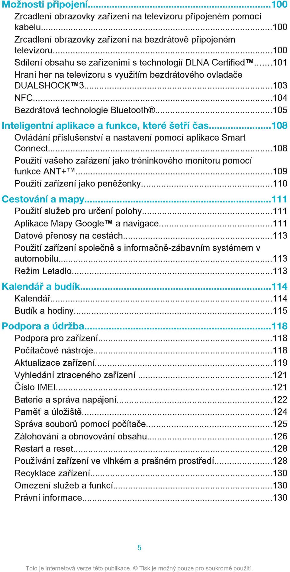 ..105 Inteligentní aplikace a funkce, které šetří čas...108 Ovládání příslušenství a nastavení pomocí aplikace Smart Connect...108 Použití vašeho zařázení jako tréninkového monitoru pomocí funkce ANT+.