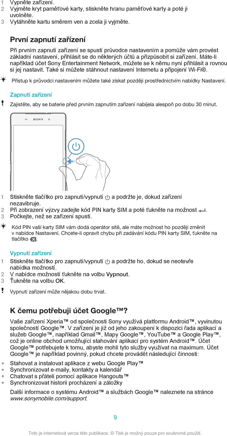 Máte-li například účet Sony Entertainment Network, můžete se k němu nyní přihlásit a rovnou si jej nastavit. Také si můžete stáhnout nastavení Internetu a připojení Wi-Fi.