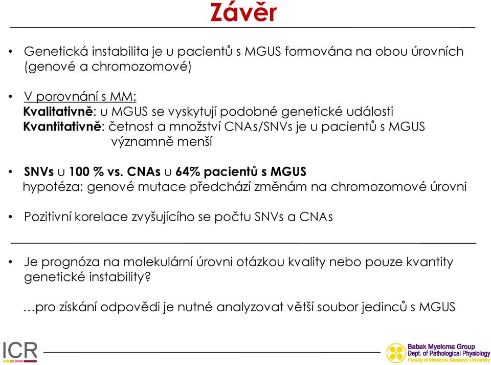 CNAs u 64% pacientů s MGUS hypotéza: genové mutace předchází změnám na chromozomové úrovni Pozitivní korelace zvyšujícího se počtu SNVs a CNAs