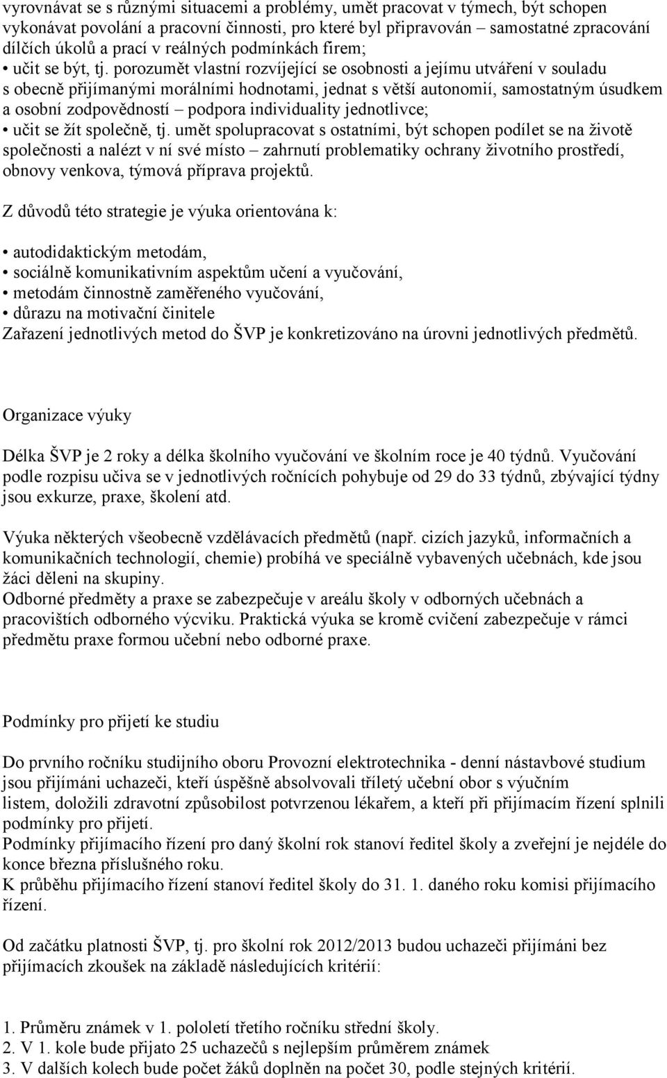 porozumět vlastní rozvíjející se osobnosti a jejímu utváření v souladu s obecně přijímanými morálními hodnotami, jednat s větší autonomií, samostatným úsudkem a osobní zodpovědností podpora