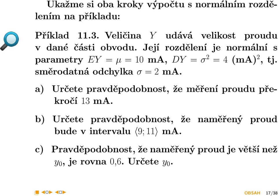 Její rozdělení je normální s parametry EY = µ = 10 ma, DY = σ 2 = 4 (ma) 2, tj. směrodatná odchylka σ = 2 ma.