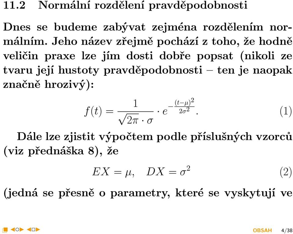 Jeho název zřejmě pochází z toho, že hodně veličin praxe lze jím dosti dobře popsat (nikoli ze tvaru její hustoty pravděpodobnosti