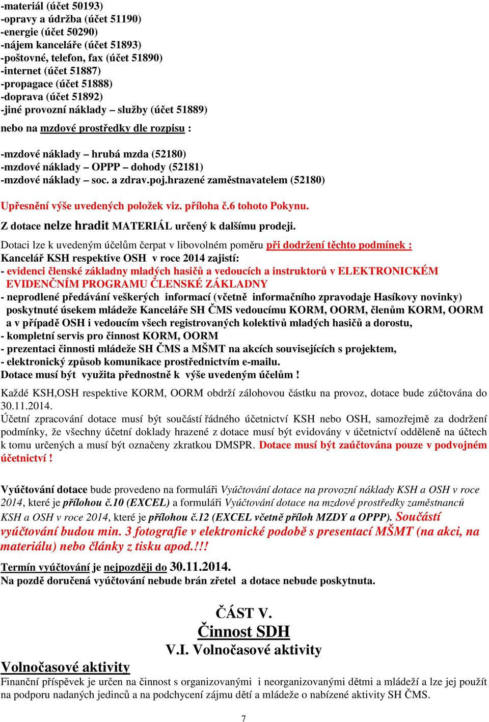 hrazené zaměstnavatelem (52180) Upřesnění výše uvedených položek viz. příloha č.6 tohoto Pokynu. Z dotace nelze hradit MATERIÁL určený k dalšímu prodeji.