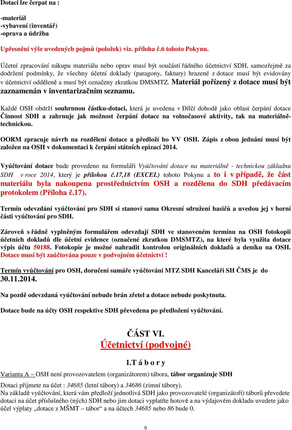 evidovány v účetnictví odděleně a musí být označeny zkratkou DMSMTZ. Materiál pořízený z dotace musí být zaznamenán v inventarizačním seznamu.
