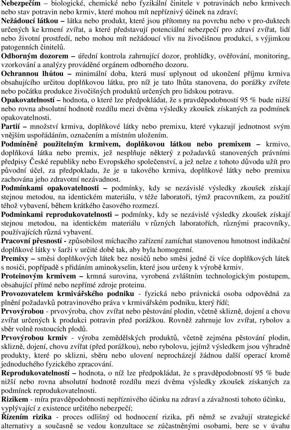 živočišnou produkci, s výjimkou patogenních činitelů. Odborným dozorem úřední kontrola zahrnující dozor, prohlídky, ověřování, monitoring, vzorkování a analýzy prováděné orgánem odborného dozoru.