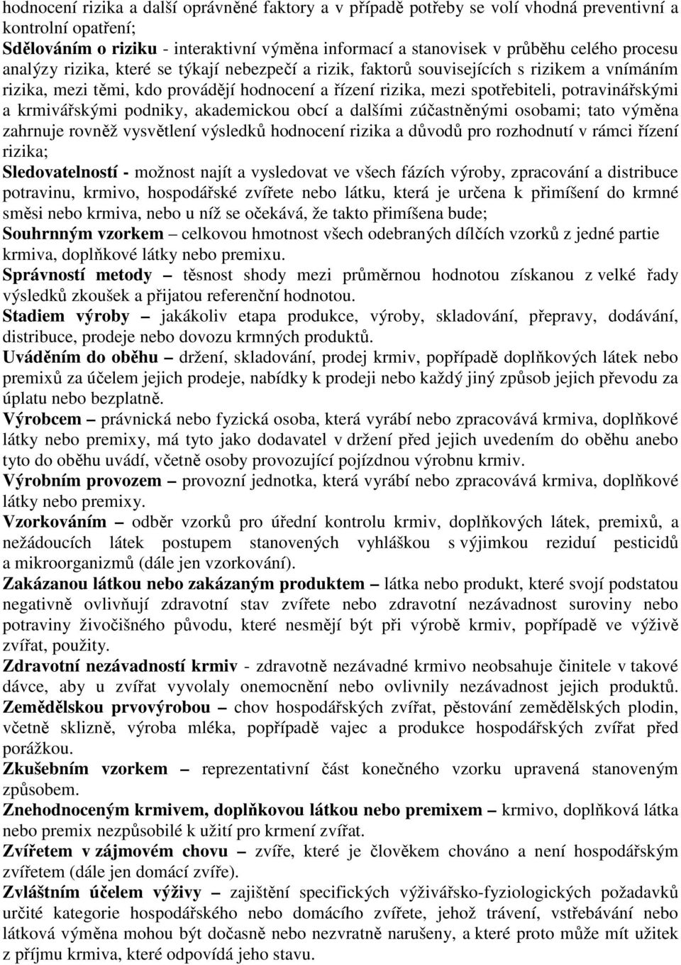 krmivářskými podniky, akademickou obcí a dalšími zúčastněnými osobami; tato výměna zahrnuje rovněž vysvětlení výsledků hodnocení rizika a důvodů pro rozhodnutí v rámci řízení rizika; Sledovatelností