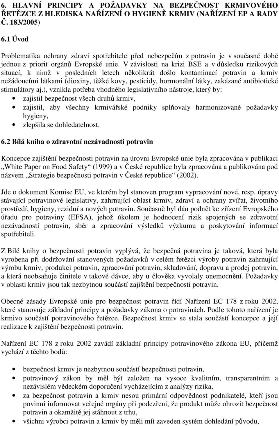 V závislosti na krizi BSE a v důsledku rizikových situací, k nimž v posledních letech několikrát došlo kontaminací potravin a krmiv nežádoucími látkami (dioxiny, těžké kovy, pesticidy, hormonální