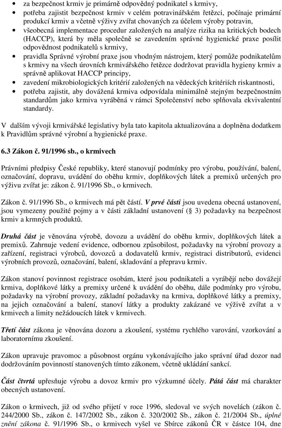 podnikatelů s krmivy, pravidla Správné výrobní praxe jsou vhodným nástrojem, který pomůže podnikatelům s krmivy na všech úrovních krmivářského řetězce dodržovat pravidla hygieny krmiv a správně