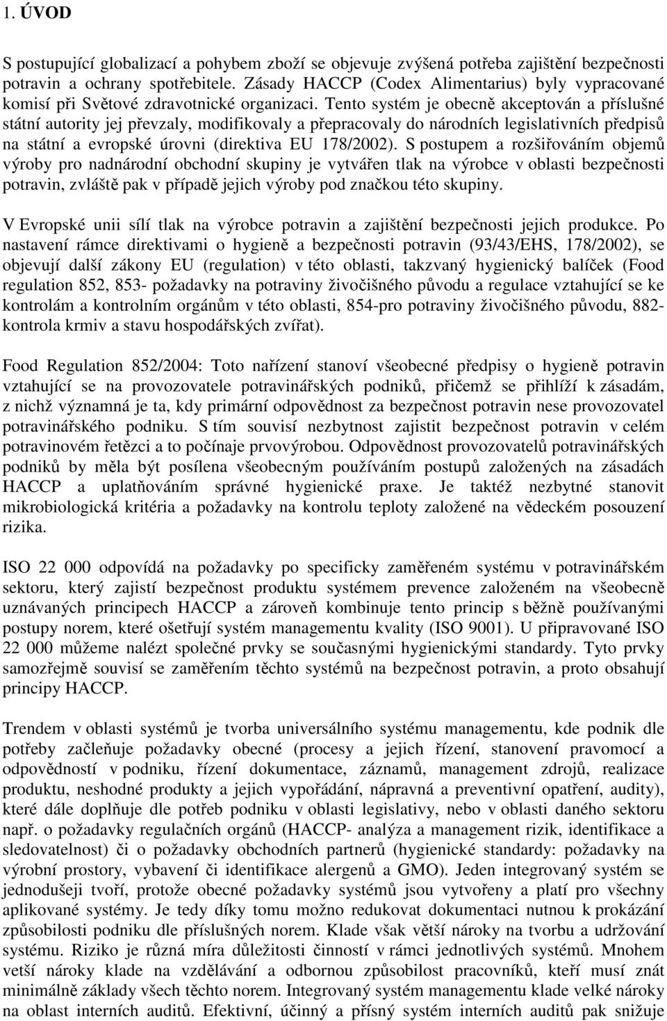 Tento systém je obecně akceptován a příslušné státní autority jej převzaly, modifikovaly a přepracovaly do národních legislativních předpisů na státní a evropské úrovni (direktiva EU 178/2002).