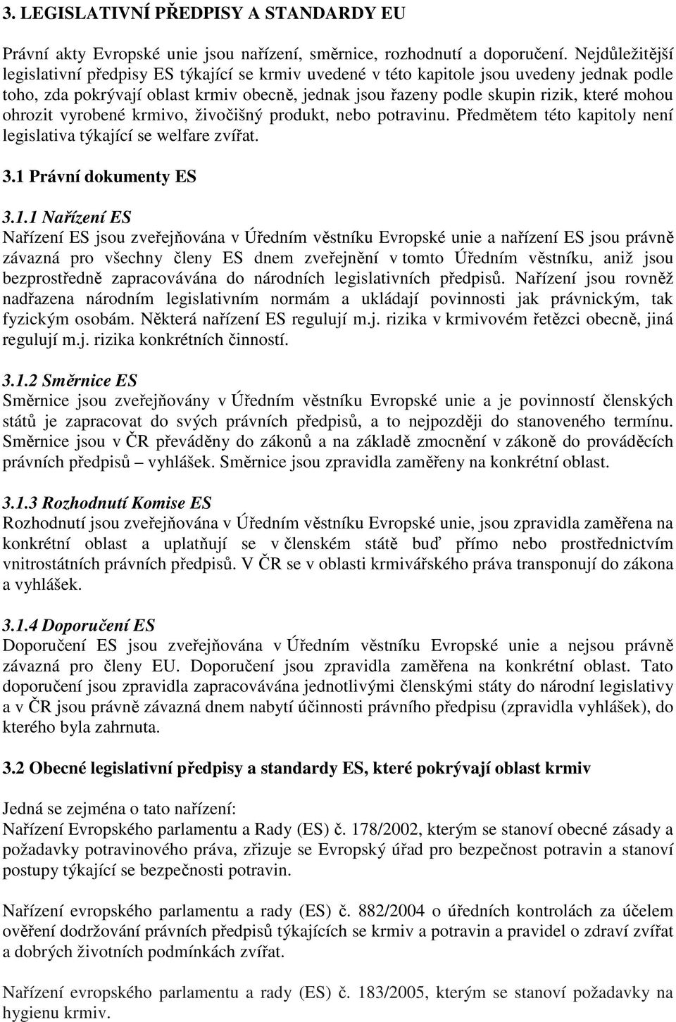 ohrozit vyrobené krmivo, živočišný produkt, nebo potravinu. Předmětem této kapitoly není legislativa týkající se welfare zvířat. 3.1 