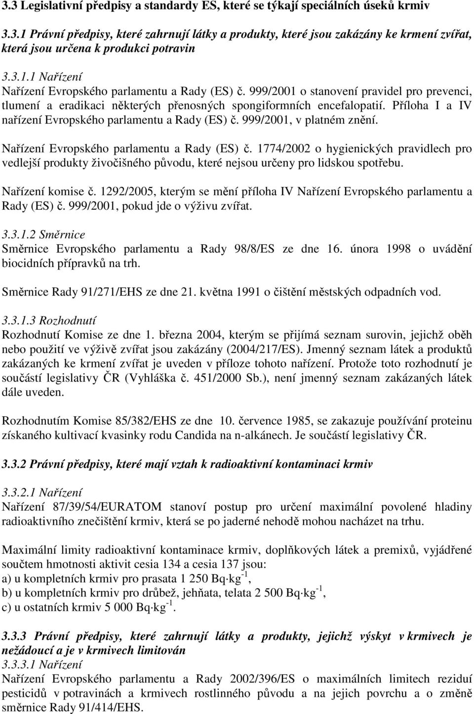 Příloha I a IV nařízení Evropského parlamentu a Rady (ES) č. 999/2001, v platném znění. Nařízení Evropského parlamentu a Rady (ES) č.