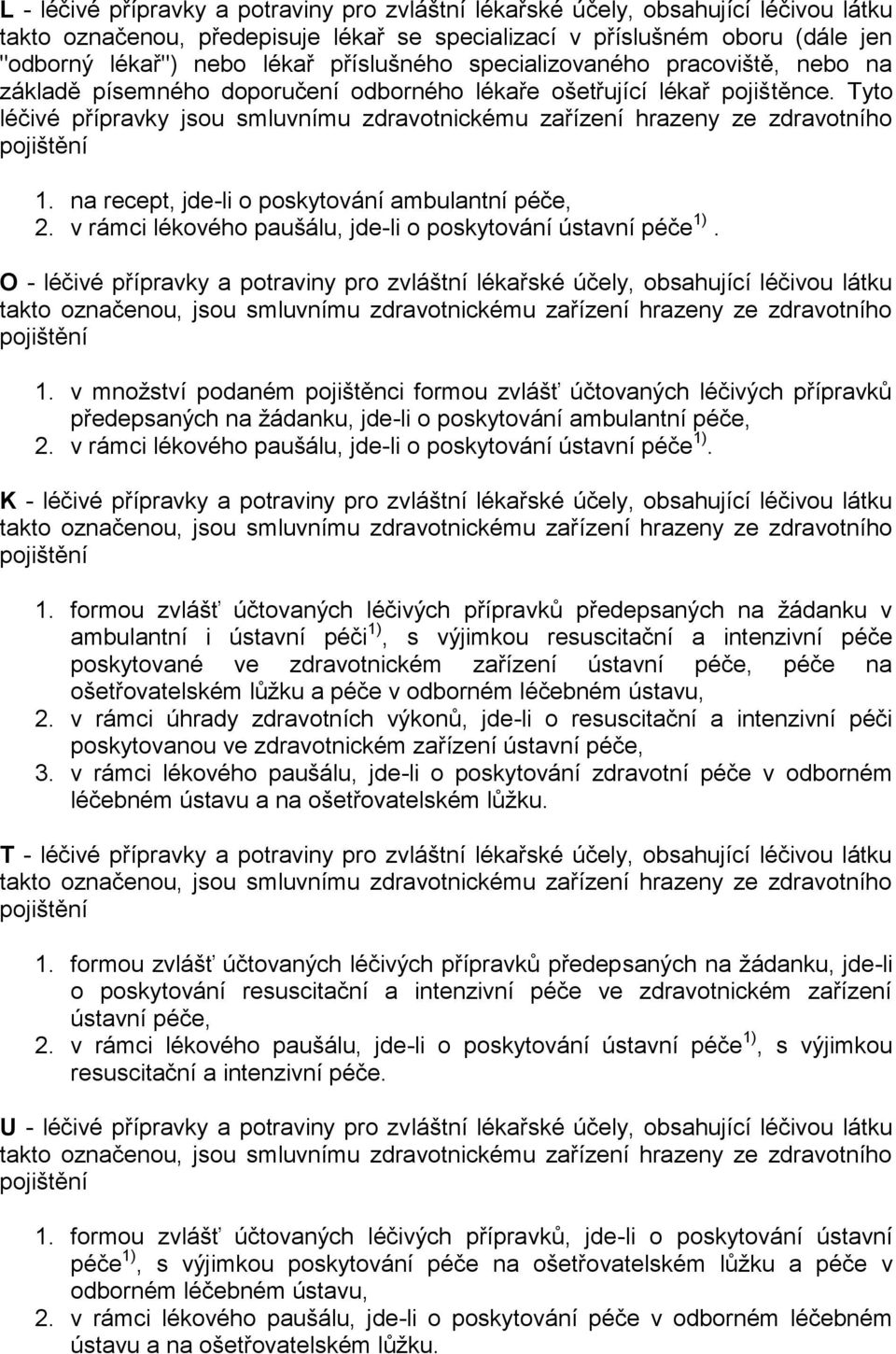 Tyto léčivé přípravky jsou smluvnímu zdravotnickému zařízení hrazeny ze zdravotního 1. na recept, jde-li o poskytování ambulantní péče, 2.