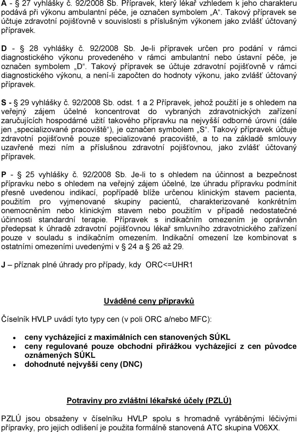 Je-li přípravek určen pro podání v rámci diagnostického výkonu provedeného v rámci ambulantní nebo ústavní péče, je označen symbolem D.