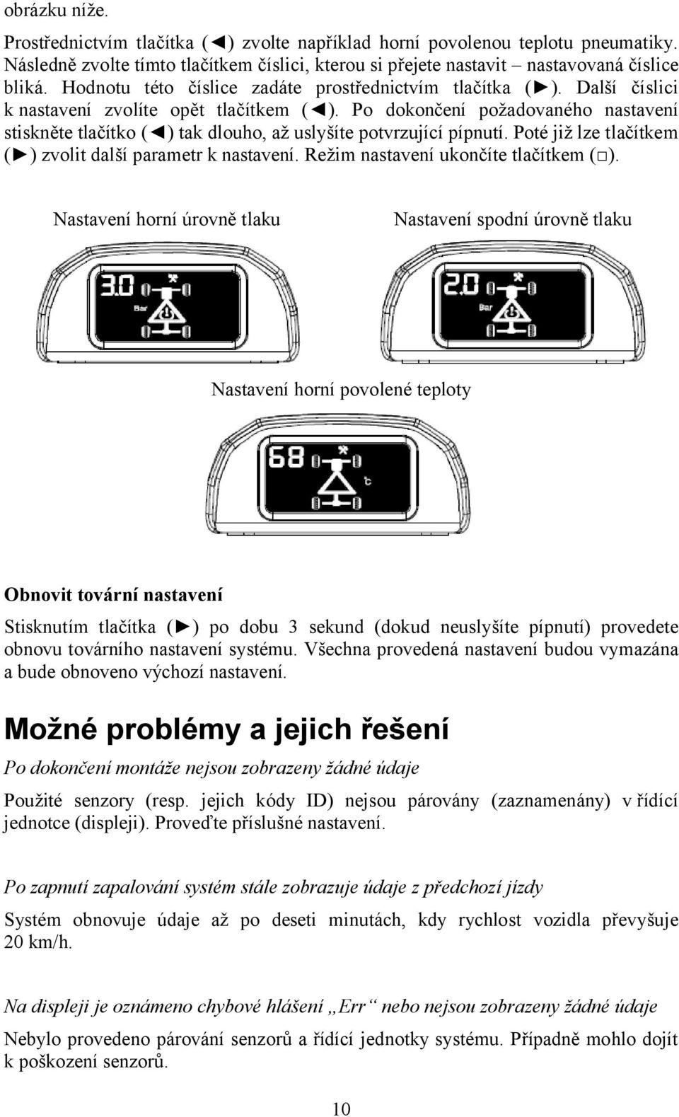 Po dokončení požadovaného nastavení stiskněte tlačítko ( ) tak dlouho, až uslyšíte potvrzující pípnutí. Poté již lze tlačítkem ( ) zvolit další parametr k nastavení.