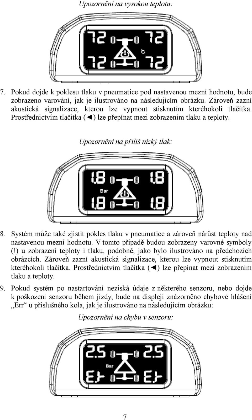 Systém může také zjistit pokles tlaku v pneumatice a zároveň nárůst teploty nad nastavenou mezní hodnotu. V tomto případě budou zobrazeny varovné symboly (!