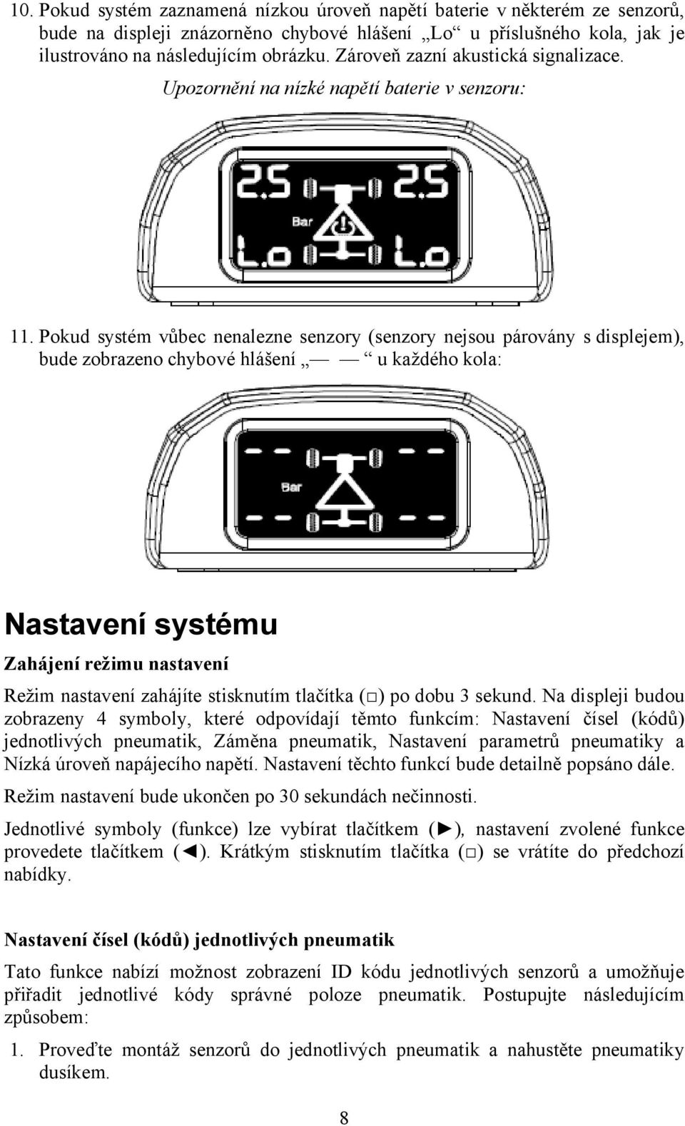 Pokud systém vůbec nenalezne senzory (senzory nejsou párovány s displejem), bude zobrazeno chybové hlášení u každého kola: Nastavení systému Zahájení režimu nastavení Režim nastavení zahájíte