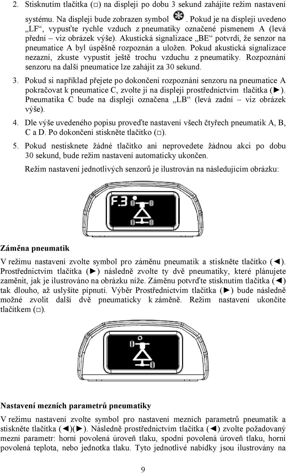 Akustická signalizace BE potvrdí, že senzor na pneumatice A byl úspěšně rozpoznán a uložen. Pokud akustická signalizace nezazní, zkuste vypustit ještě trochu vzduchu z pneumatiky.