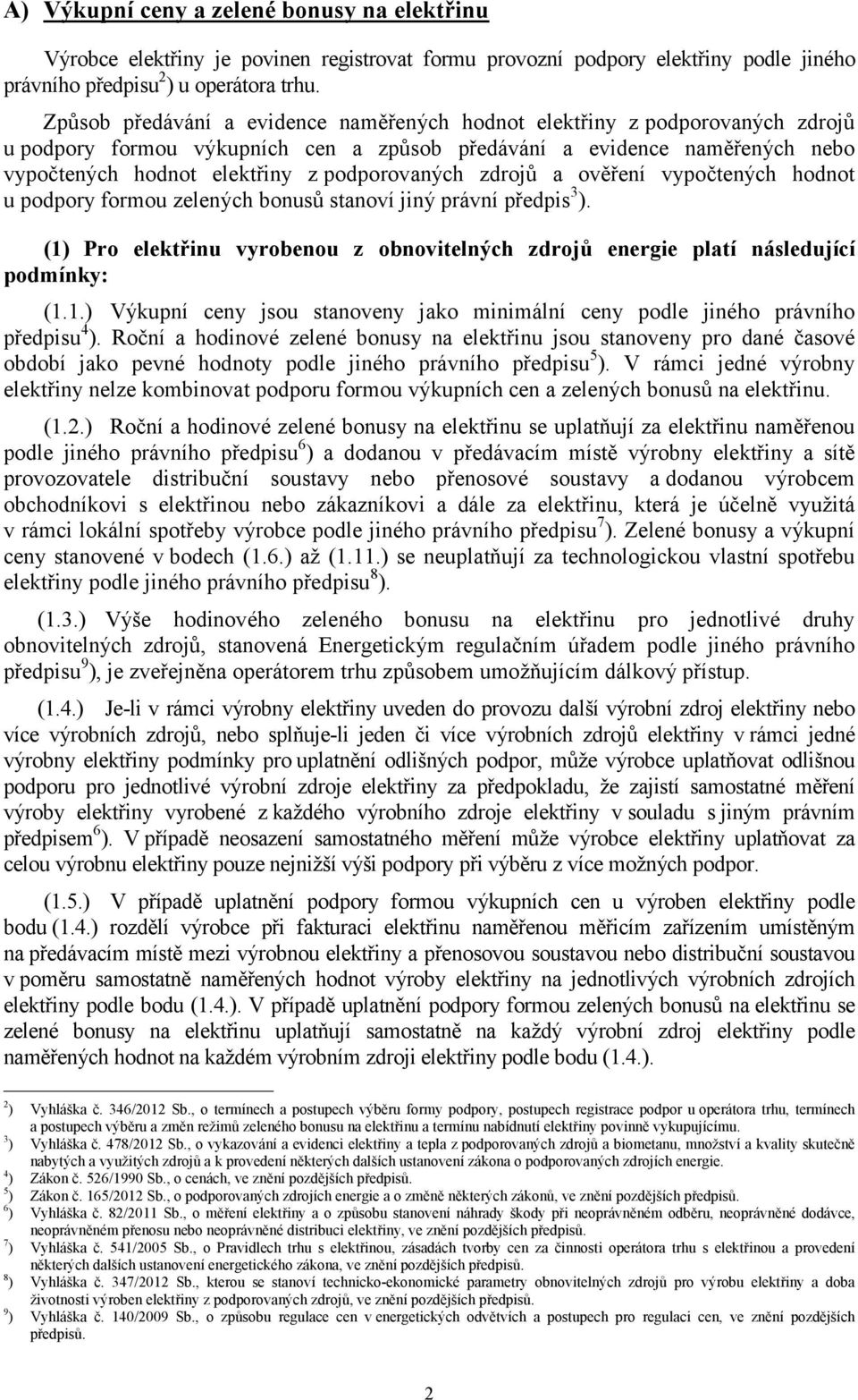 ověření vypočtených hnot u ppory formou zelených bonusů stanoví jiný právní předpis 3 ). (1) Pro elektřinu vyrobenou z obnovitelných zdrojů energie platí následující pmínky: (1.1.) Výkupní ceny jsou stanoveny jako minimální ceny ple jiného právního předpisu 4 ).