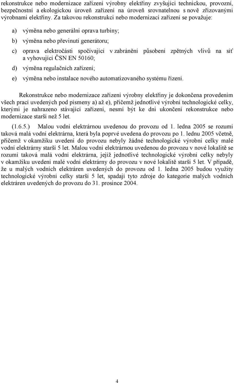 zpětných vlivů na síť a vyhovující ČSN EN 50160; d) výměna regulačních zařízení; e) výměna nebo instalace nového automatizovaného systému řízení.