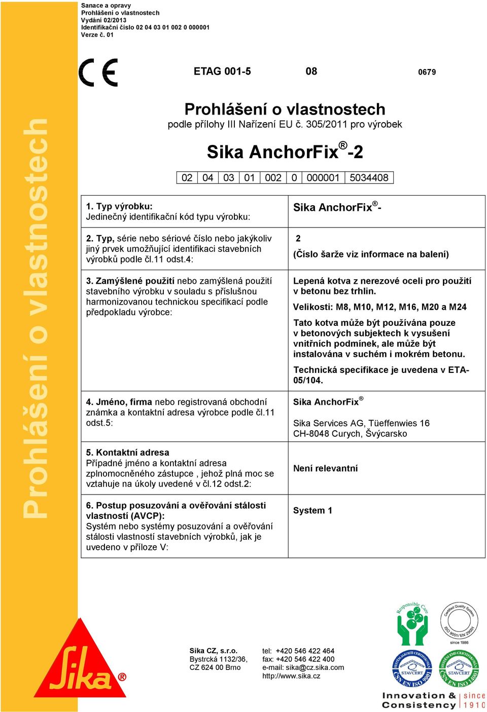 Zamýšlené použití nebo zamýšlená použití stavebního výrobku v souladu s příslušnou harmonizovanou technickou specifikací podle předpokladu výrobce: 4.