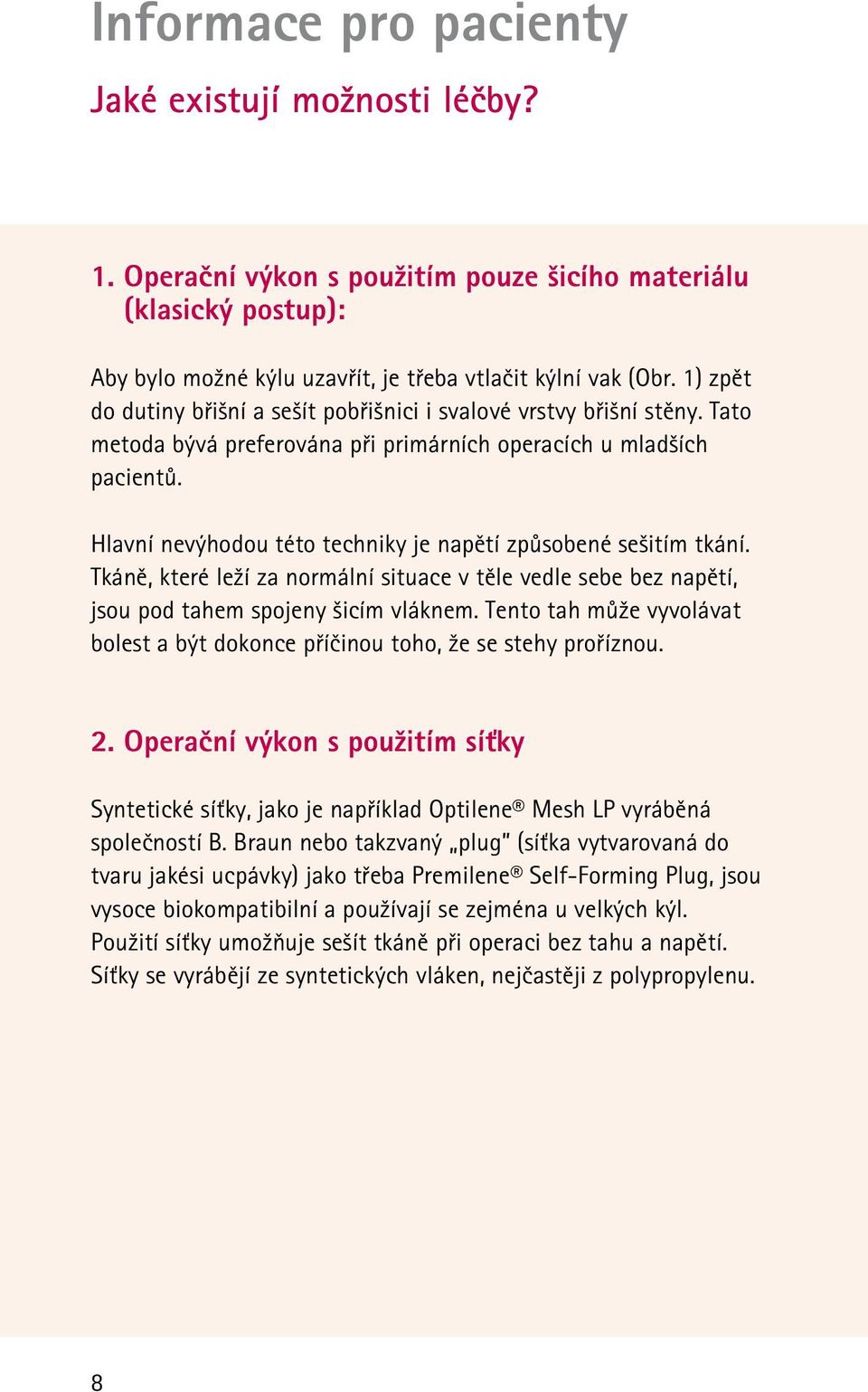 Hlavní nevýhodou této techniky je napětí způsobené sešitím tkání. Tkáně, které leží za normální situace v těle vedle sebe bez napětí, jsou pod tahem spojeny šicím vláknem.