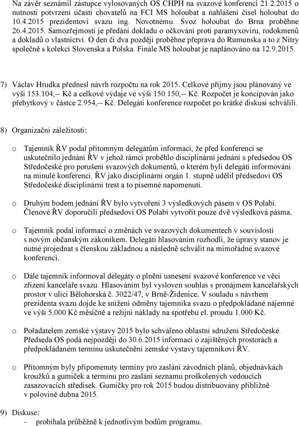 O den či dva později proběhne přeprava do Rumunska a to z Nitry společně s kolekcí Slovenska a Polska. Finále MS holoubat je naplánováno na 12.9.2015.