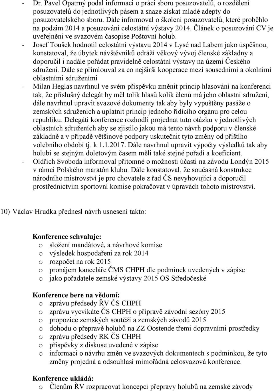 - Josef Toušek hodnotil celostátní výstavu 2014 v Lysé nad Labem jako úspěšnou, konstatoval, že úbytek návštěvníků odráží věkový vývoj členské základny a doporučil i nadále pořádat pravidelně