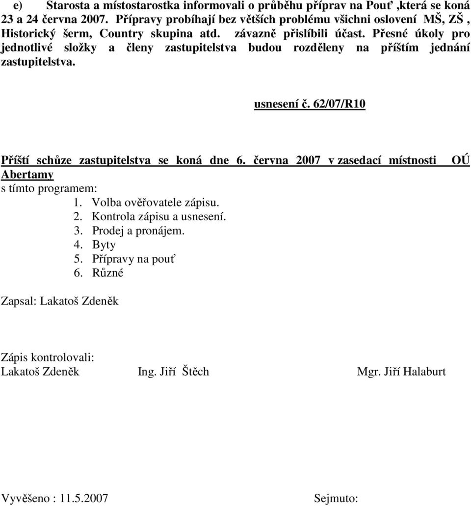 Přesné úkoly pro jednotlivé složky a členy zastupitelstva budou rozděleny na příštím jednání zastupitelstva. usnesení č. 62/07/R10 Příští schůze zastupitelstva se koná dne 6.