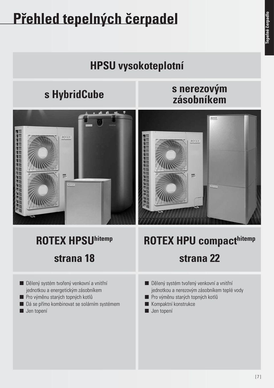 zásobníkem Pro výměnu starých topných kotlů Dá se přímo kombinovat se solárním systémem Jen topení Dělený systém tvořený