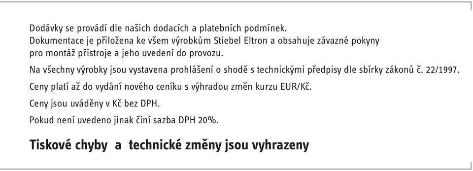 provozu. Na všechny výrobky jsou vystavena prohlášení o shodě s technickými předpisy dle sbírky zákonů č. 22/1997.