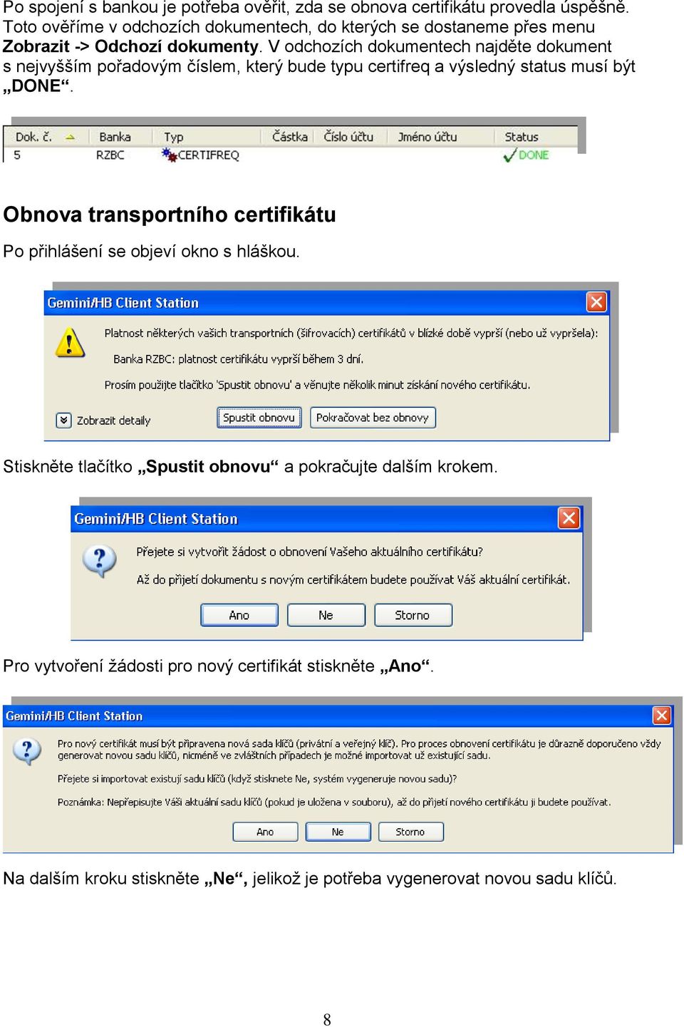 V odchozích dokumentech najděte dokument s nejvyšším pořadovým číslem, který bude typu certifreq a výsledný status musí být DONE.