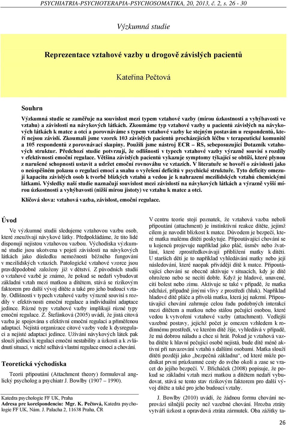 na návykových látkách. Zkoumáme typ u pacientů závislých na návykových látkách k matce a otci a porovnáváme s typem ke stejným postavám u respondentů, kteří nejsou závislí.