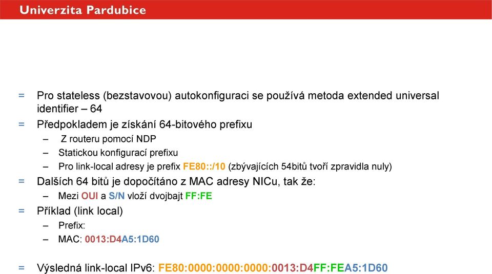 (zbývajících 54bitů tvoří zpravidla nuly) = Dalších 64 bitů je dopočítáno z MAC adresy NICu, tak že: Mezi OUI a S/N vloží