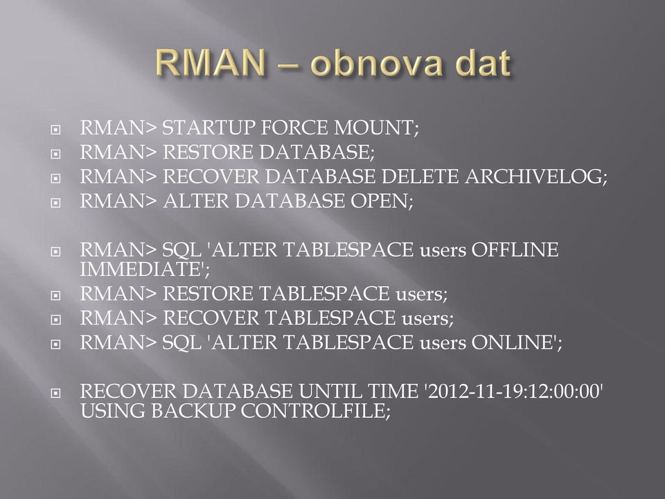 IMMEDIATE'; RMAN> RESTORE TABLESPACE users; RMAN> RECOVER TABLESPACE users; RMAN> SQL