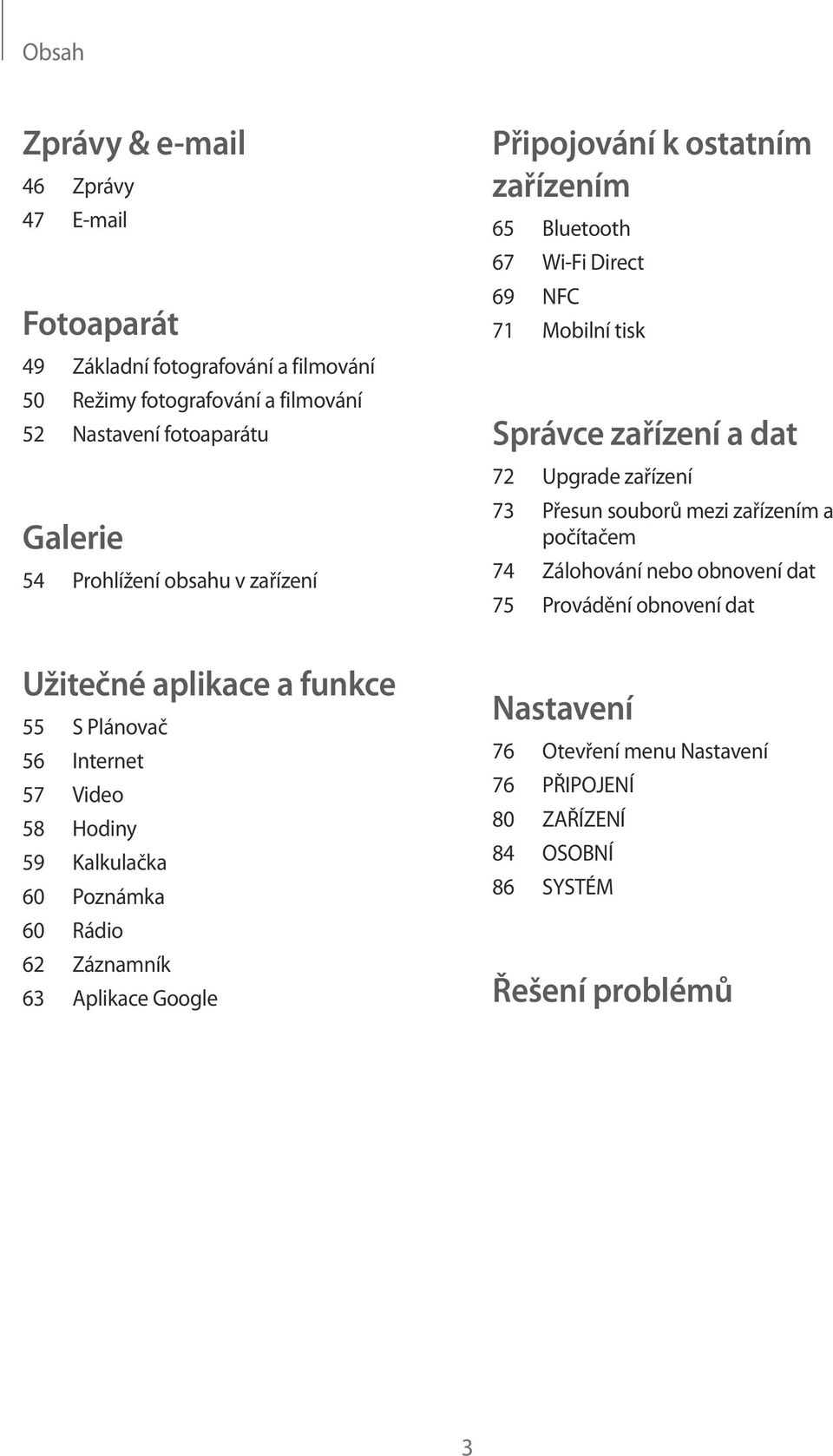 Google Připojování k ostatním zařízením 65 Bluetooth 67 Wi-Fi Direct 69 NFC 71 Mobilní tisk Správce zařízení a dat 72 Upgrade zařízení 73 Přesun souborů mezi