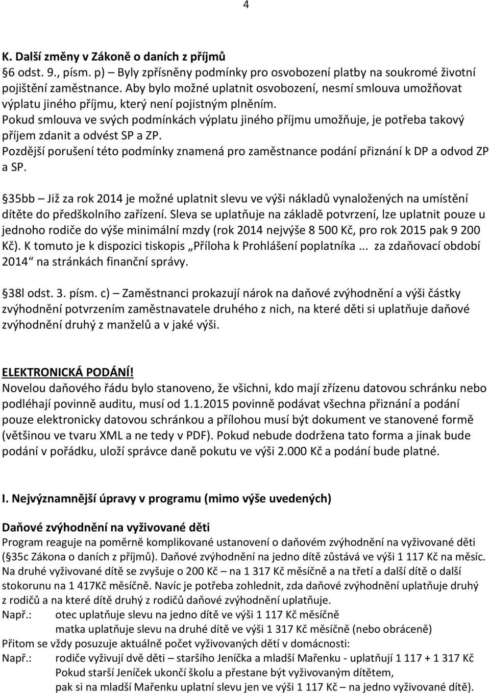 Pokud smlouva ve svých podmínkách výplatu jiného příjmu umožňuje, je potřeba takový příjem zdanit a odvést SP a ZP.