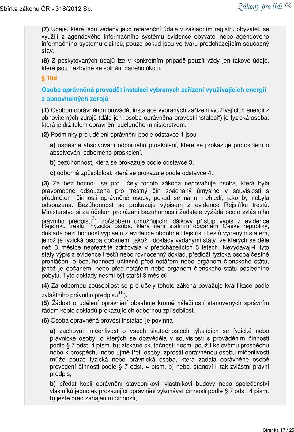 10d Osoba oprávněná provádět instalaci vybraných zařízení využívajících energii z obnovitelných zdrojů (1) Osobou oprávněnou provádět instalace vybraných zařízení využívajících energii z