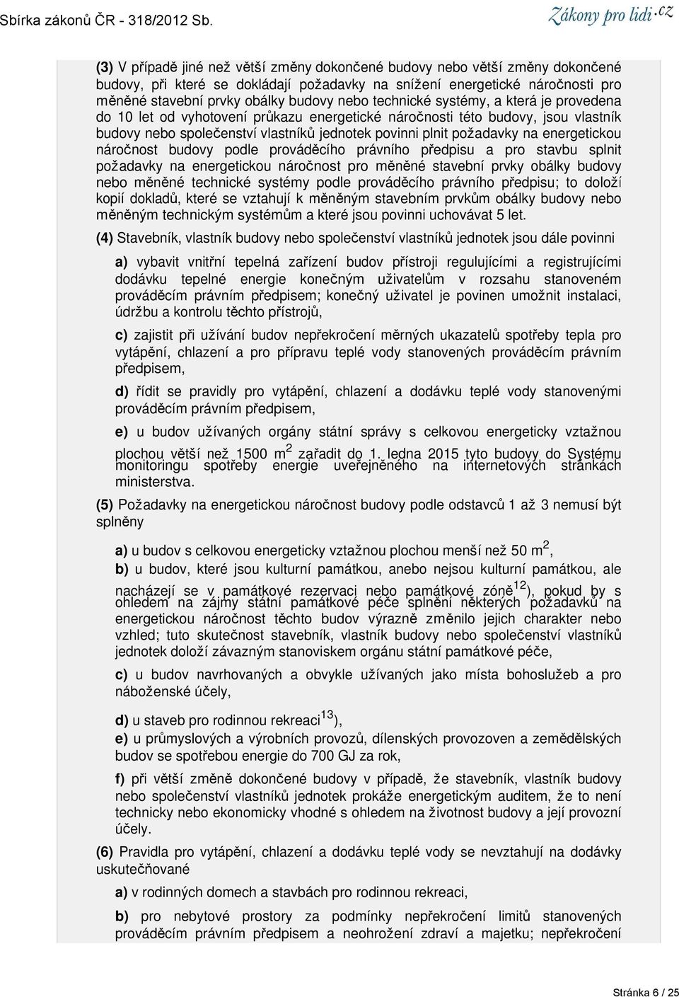 energetickou náročnost budovy podle prováděcího právního předpisu a pro stavbu splnit požadavky na energetickou náročnost pro měněné stavební prvky obálky budovy nebo měněné technické systémy podle