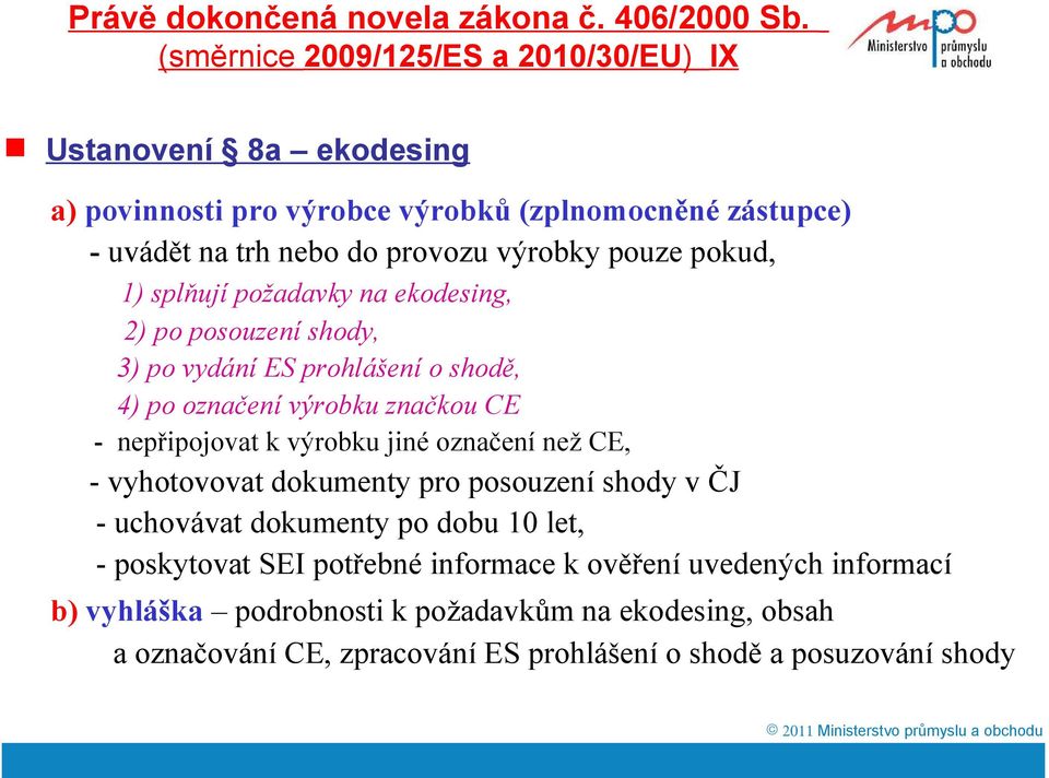 pokud, 1) splňují požadavky na ekodesing, 2) po posouzení shody, 3) po vydání ES prohlášení o shodě, 4) po označení výrobku značkou CE - nepřipojovat k výrobku jiné