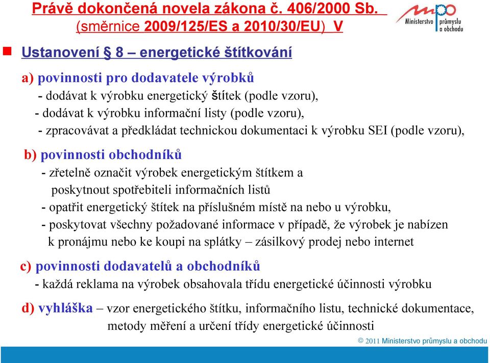 listy (podle vzoru), - zpracovávat a předkládat technickou dokumentaci k výrobku SEI (podle vzoru), b) povinnosti obchodníků - zřetelně označit výrobek energetickým štítkem a poskytnout spotřebiteli