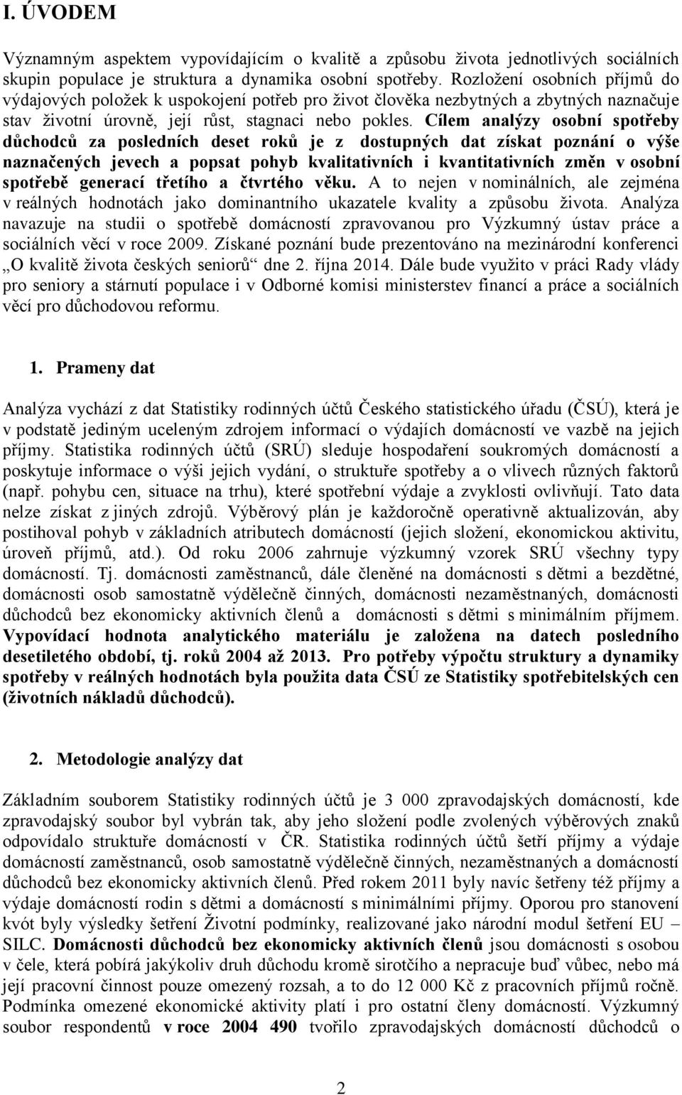 Cílem analýzy osobní spotřeby důchodců za posledních deset roků je z dostupných dat získat poznání o výše naznačených jevech a popsat pohyb kvalitativních i kvantitativních změn v osobní spotřebě