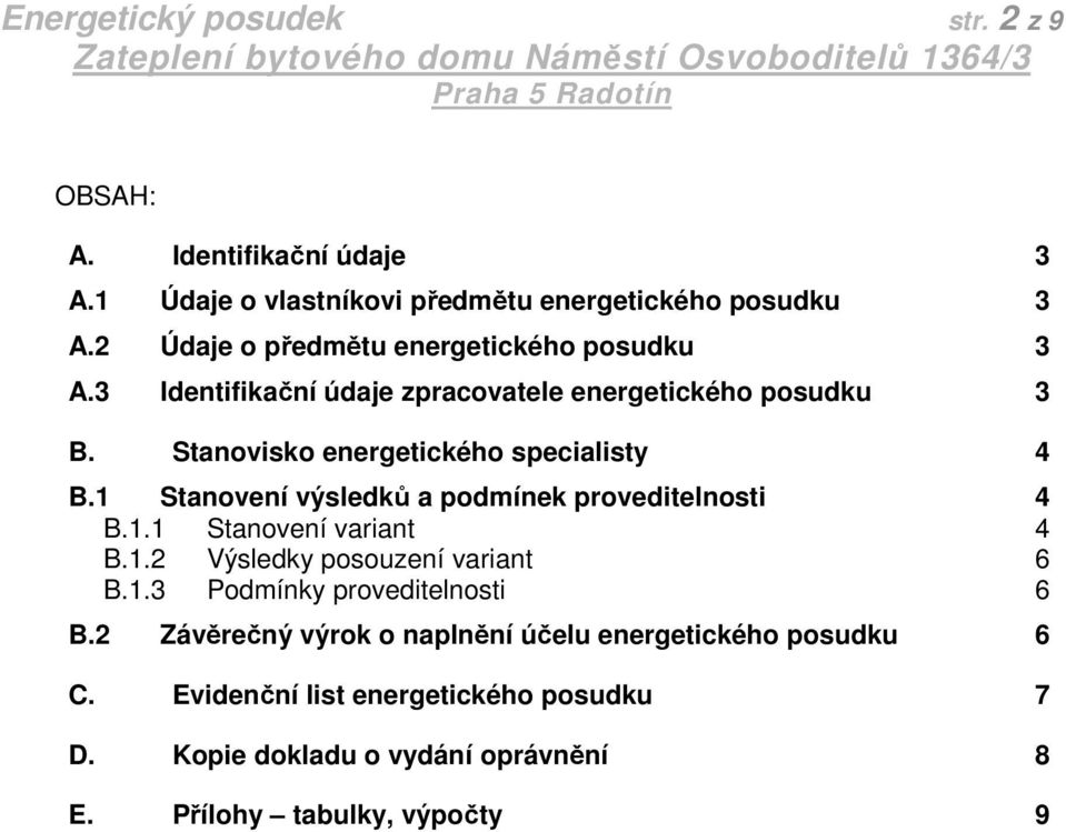 Stanovisko energetického specialisty 4 B.1 Stanovení výsledků a podmínek proveditelnosti 4 B.1.1 Stanovení variant 4 B.1.2 Výsledky posouzení variant 6 B.