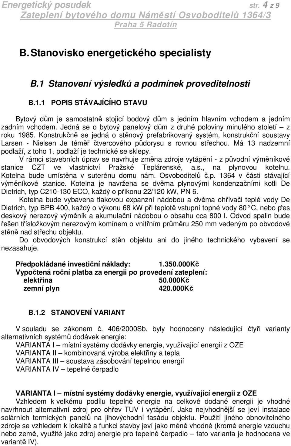 Konstrukčně se jedná o stěnový prefabrikovaný systém, konstrukční soustavy Larsen - Nielsen Je téměř čtvercového půdorysu s rovnou střechou. Má 13 nadzemní podlaží, z toho 1.