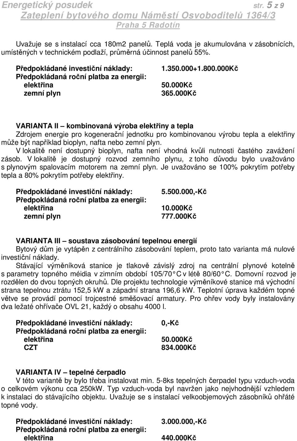 000Kč VARIANTA II kombinovaná výroba elektřiny a tepla Zdrojem energie pro kogenerační jednotku pro kombinovanou výrobu tepla a elektřiny může být například bioplyn, nafta nebo zemní plyn.
